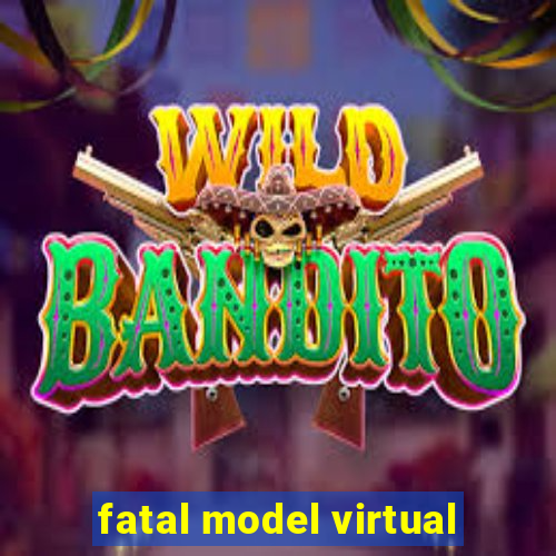 fatal model virtual